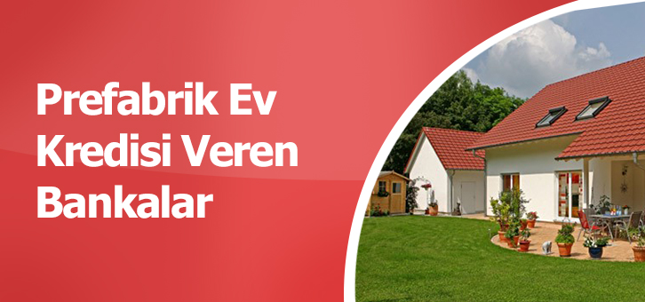 Prefabrik Ev Kredisi Veren Bankalar Kredi Notu